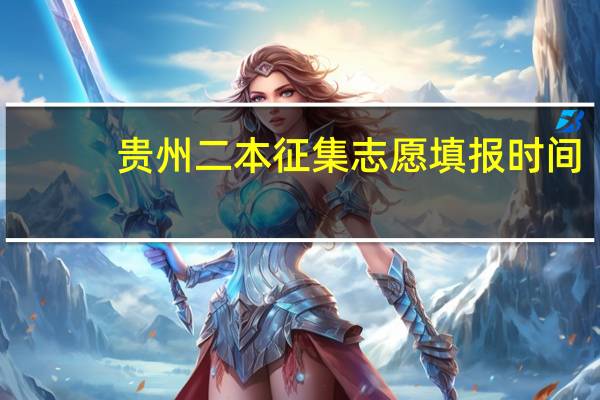 贵州二本征集志愿填报时间