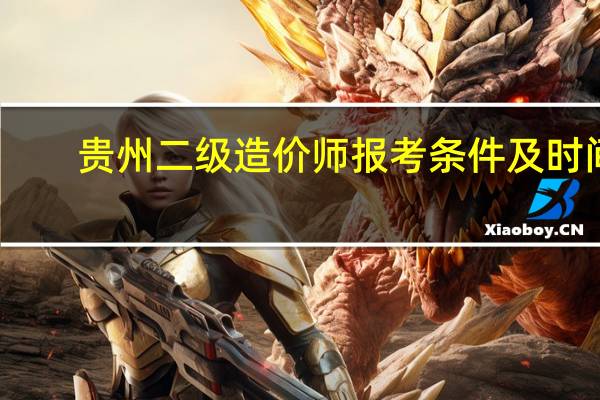 贵州二级造价师报考条件及时间