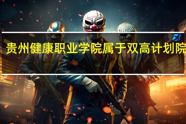 贵州健康职业学院属于双高计划院校吗