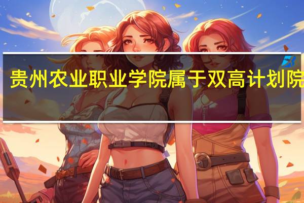 贵州农业职业学院属于双高计划院校吗