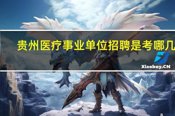 贵州医疗事业单位招聘是考哪几科
