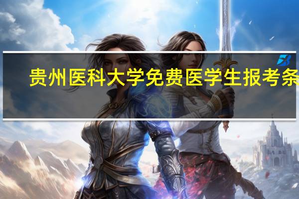 贵州医科大学免费医学生报考条件