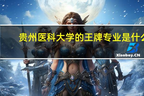 贵州医科大学的王牌专业是什么