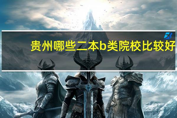 贵州哪些二本b类院校比较好