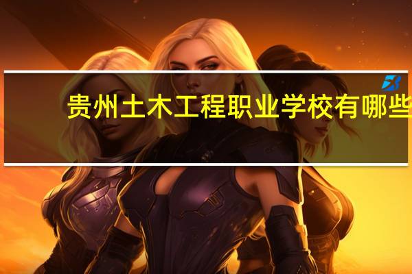 贵州土木工程职业学校有哪些