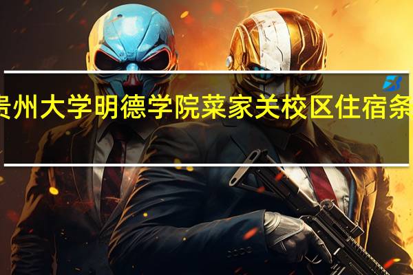 贵州大学明德学院菜家关校区住宿条件如何