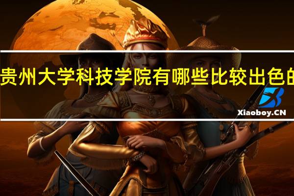 贵州大学科技学院有哪些比较出色的专业