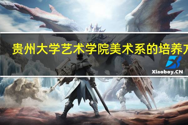 贵州大学艺术学院美术系的培养方案