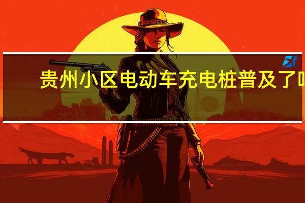 贵州小区电动车充电桩普及了吗