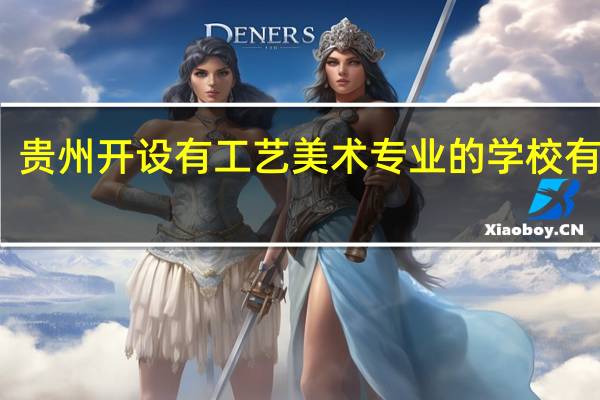 贵州开设有工艺美术专业的学校有哪些
