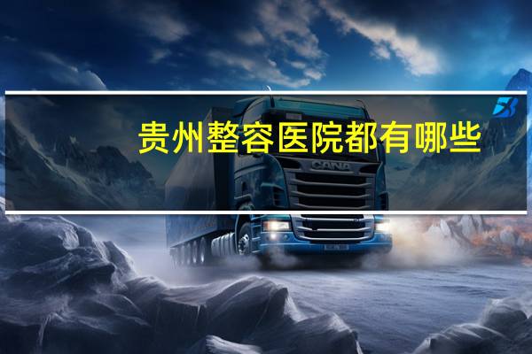 贵州整容医院都有哪些,贵阳哪里纹眉好