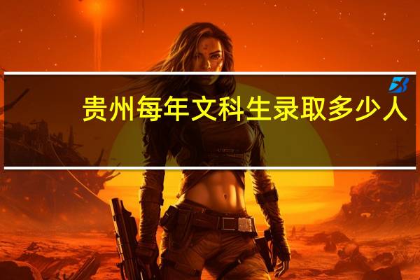 贵州每年文科生录取多少人