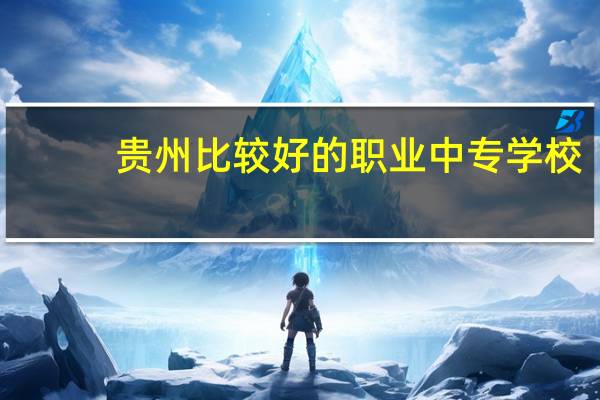 贵州比较好的职业中专学校