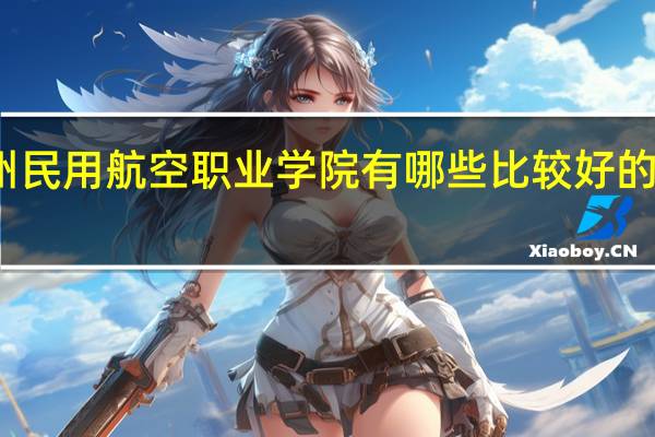 贵州民用航空职业学院有哪些比较好的理科专业