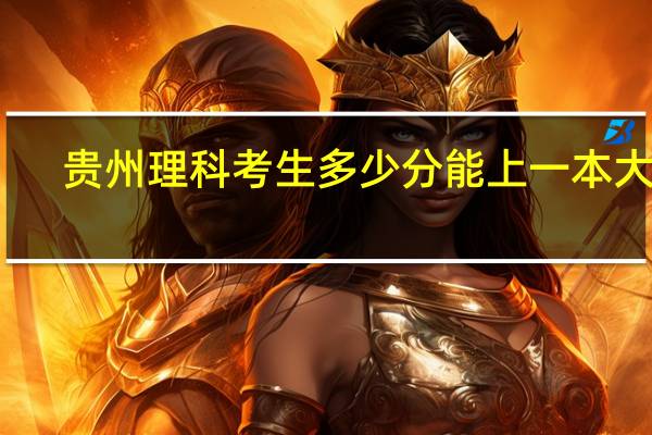 贵州理科考生多少分能上一本大学