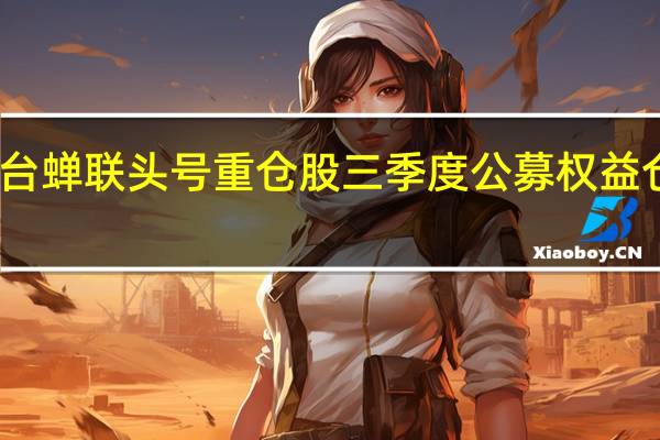 贵州茅台蝉联头号重仓股 三季度公募权益仓位小幅提升