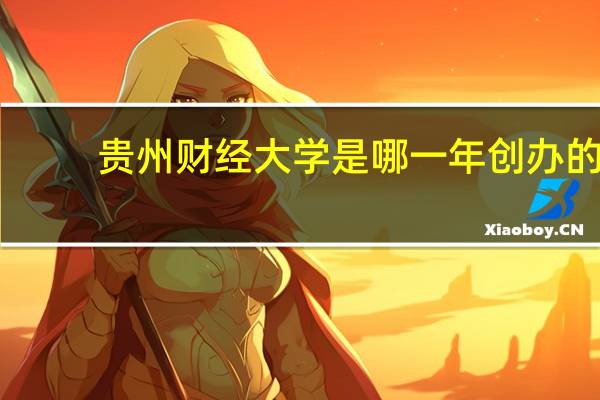 贵州财经大学是哪一年创办的