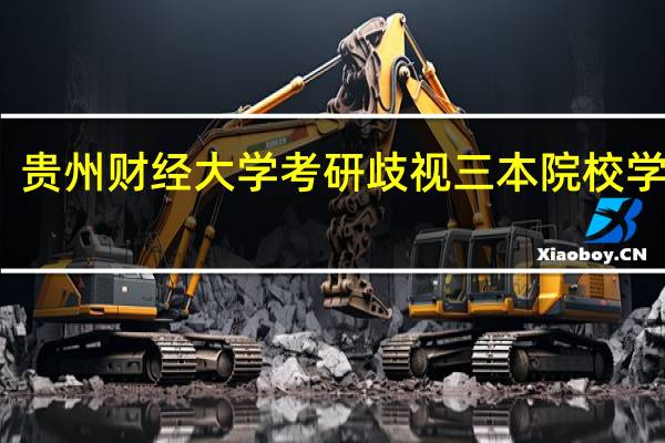 贵州财经大学考研歧视三本院校学生吗
