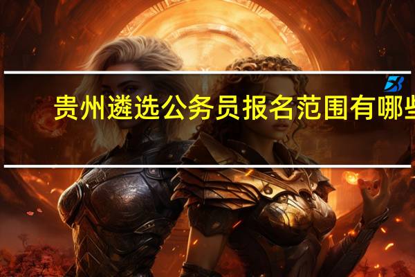 贵州遴选公务员报名范围有哪些