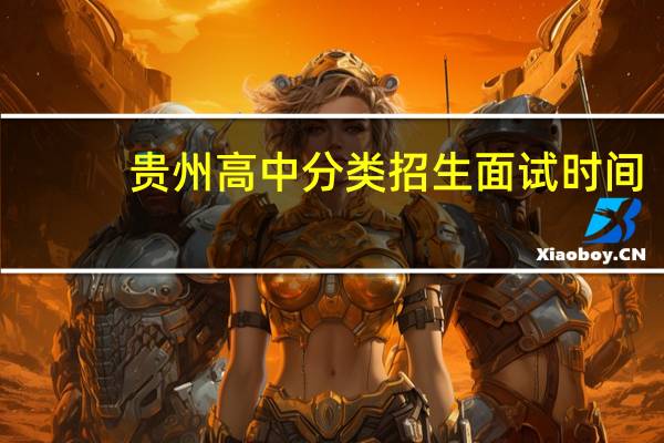 贵州高中分类招生面试时间