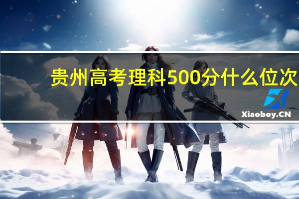 贵州高考理科500分什么位次