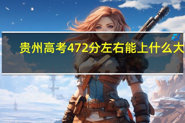 贵州高考472分左右能上什么大学