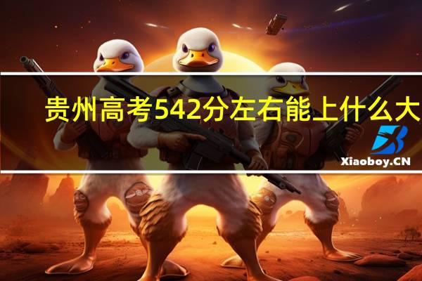 贵州高考542分左右能上什么大学