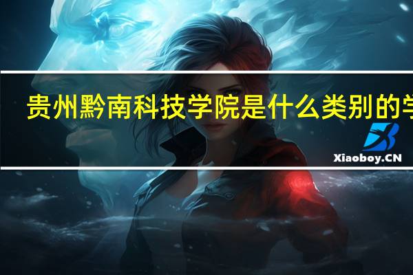贵州黔南科技学院是什么类别的学校