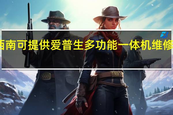 贵州黔西南可提供爱普生多功能一体机维修服务地址在哪