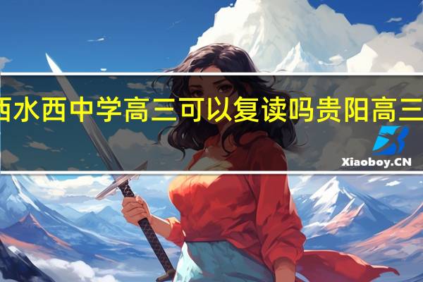 贵州黔西水西中学高三可以复读吗 贵阳高三复读学校推荐