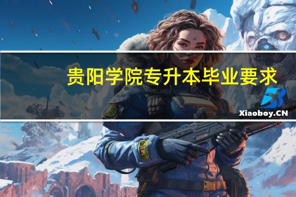 贵阳学院 专升本毕业要求