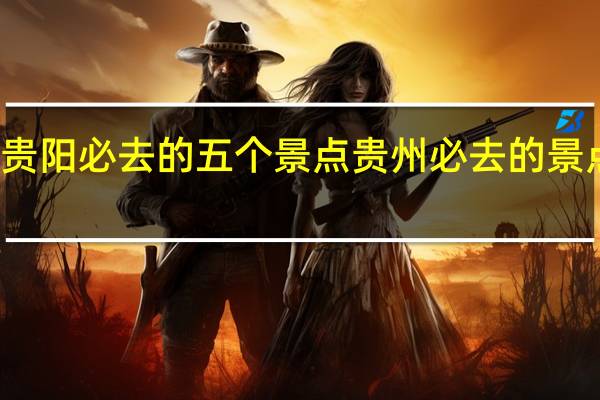 贵阳必去的五个景点 贵州必去的景点排名