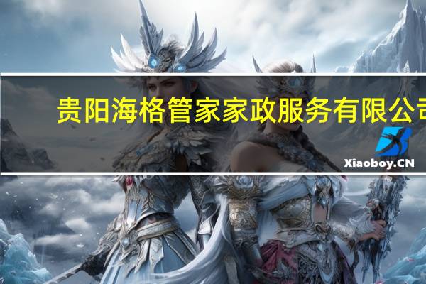 贵阳海格管家家政服务有限公司（贵阳海威格科技有限公司简介）