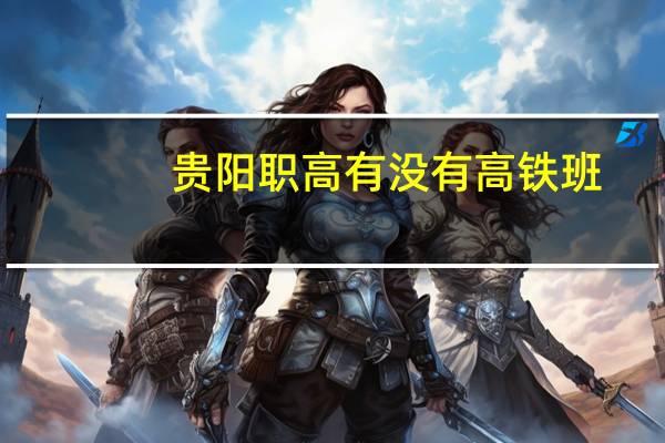 贵阳职高有没有高铁班
