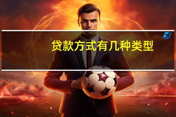 贷款方式有几种类型(贷款的种类)