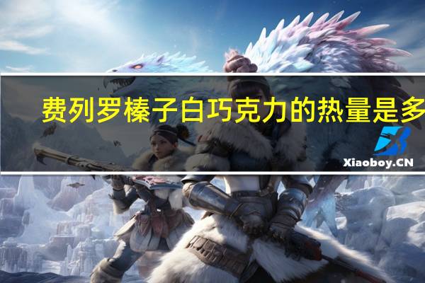 费列罗 榛子白巧克力的热量是多少
