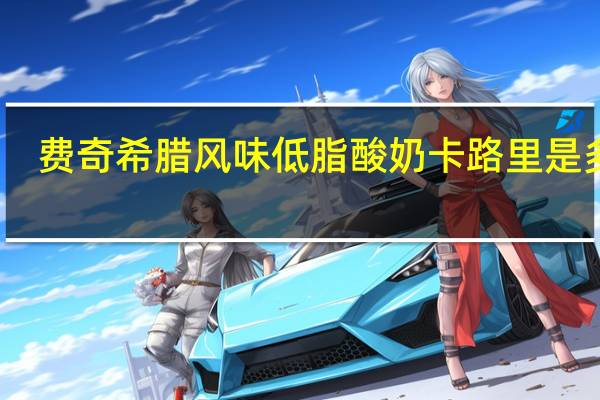 费奇 希腊风味低脂酸奶卡路里是多少