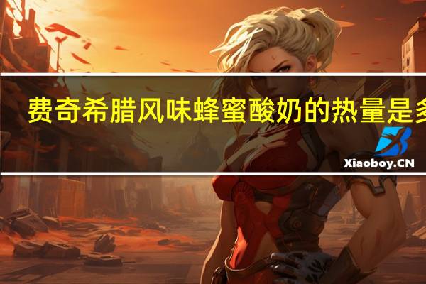 费奇 希腊风味蜂蜜酸奶的热量是多少