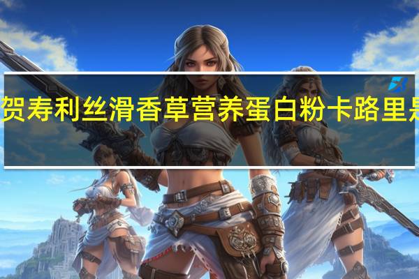 贺寿利 丝滑香草营养蛋白粉卡路里是多少