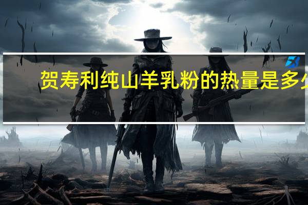 贺寿利 纯山羊乳粉的热量是多少