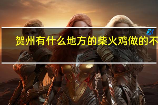 贺州有什么地方的柴火鸡做的不错
