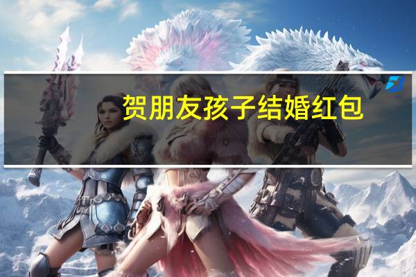 贺朋友孩子结婚红包（朋友小孩结婚红包贺词）