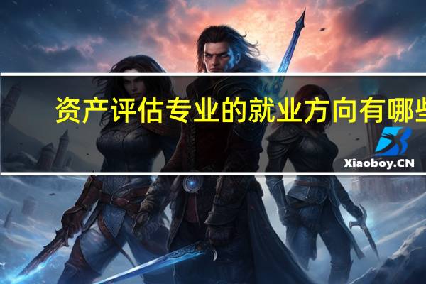 资产评估专业的就业方向有哪些