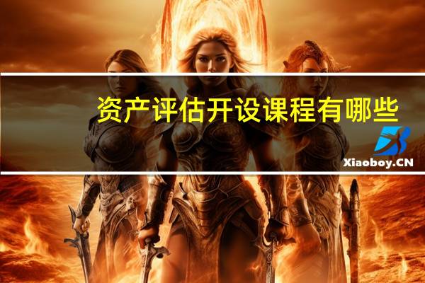 资产评估开设课程有哪些