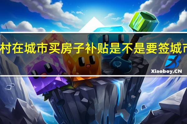 资兴市农村在城市买房子补贴是不是要签城市户口才有补贴