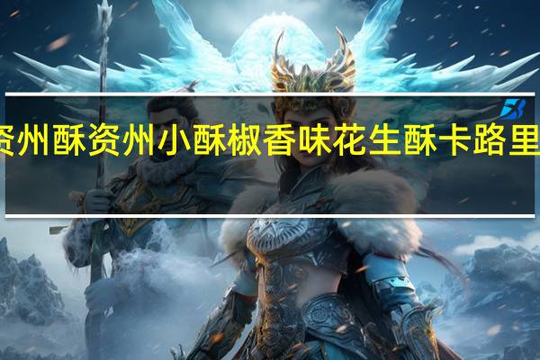 资州酥 资州小酥 椒香味花生酥卡路里是多少