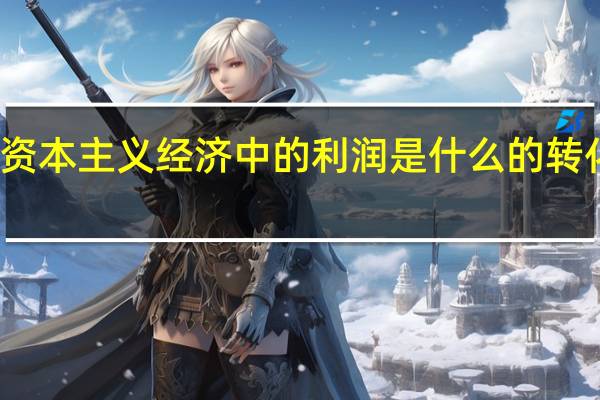 资本主义经济中的利润是什么的转化形式