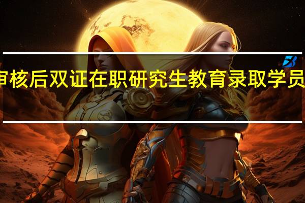 资格审核后双证在职研究生教育录取学员的模式如何