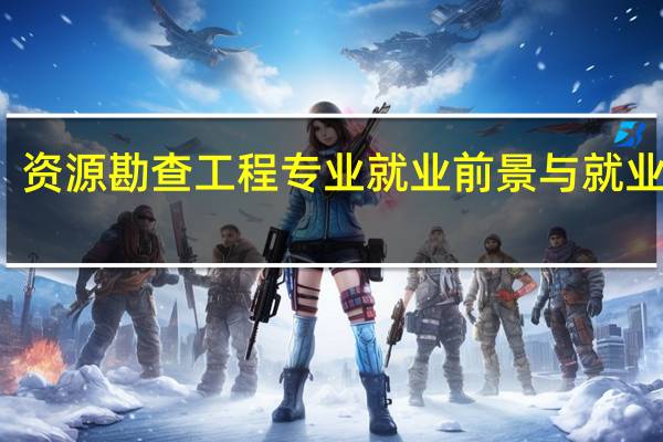 资源勘查工程专业就业前景与就业方向