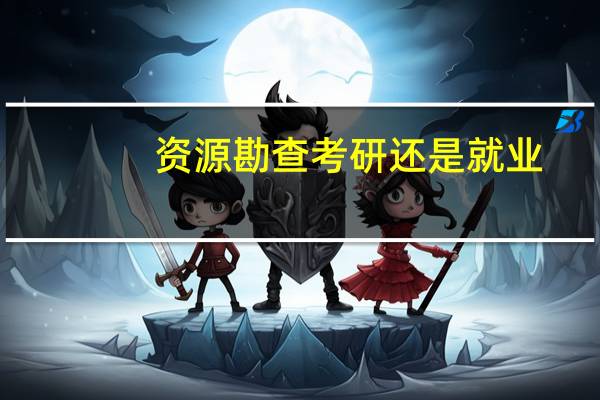 资源勘查考研还是就业